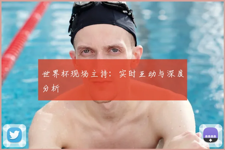 世界杯现场主持：实时互动与深度分析