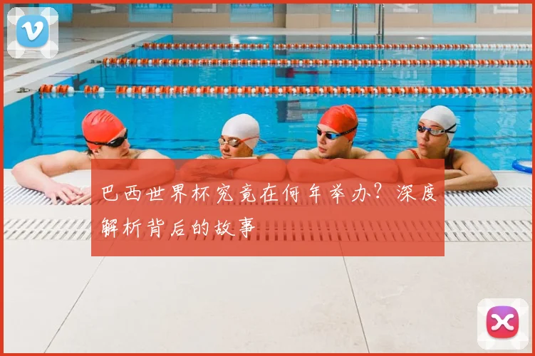 巴西世界杯究竟在何年举办？深度解析背后的故事