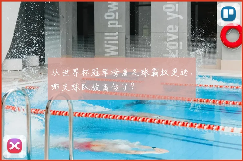 从世界杯冠军榜看足球霸权更迭，哪支球队被高估了？